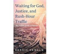Waiting for God, Justice, and Rush-Hour Traffic: The Creative Activity of Patience