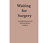 Waiting for Surgery: A Guided Journal for Coping with Pre-Surgery Anxiety, Fear, and Medical Uncertainty