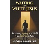Waiting for White Jesus: Reclaiming Agency in a World That Tells You to Wait