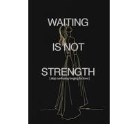Waiting is Not Strength: Stop confusing longing for love