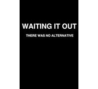 Waiting It Out: There Was No Alternative