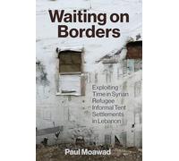 Waiting on Borders: Exploiting Time in Syrian Refugee Informal Tent Settlements in Lebanon