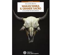 Wakan Tanka. Il grande sacro. La via spirituale dei nativi americani
