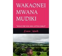 WAKAONEI MWANA MUDIKI: "WHAT DID YOU SEE, LITTLE CHILD"