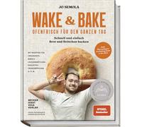 Wake & Bake: Ofenfrisch für den ganzen Tag: Schnell und einfach Brot und Brötchen backen - Mit Rezepten für Bagels, Baguettes, Croissants, Franzbrötchen, Laugenbrötchen u.v.m.
