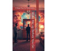 Wake Me Up Before You Go: A Stage Play For Three Actors.