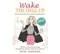 Wake the Hell Up: 100 Ways to Stop Sleepwalking Through Life and Show Up Like You Mean It