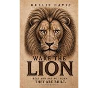 WAKE THE LION: A Guide for Men to Build Confidence, Purpose, Discipline and Self Respect
