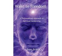 Wake to Freedom; A Philosophical Approach to Spiritual Awakening