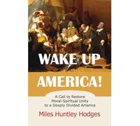 Wake Up America! A Call to Restore Moral-Spiritual Unity to a Deeply Divided America
