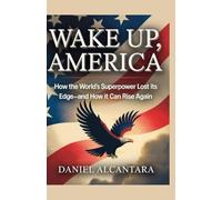 Wake Up, America: How the World’s Superpower Lost Its Edge-and How It Can Rise Again