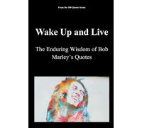Wake Up and Live: The Enduring Wisdom of Bob Marley’s Quotes