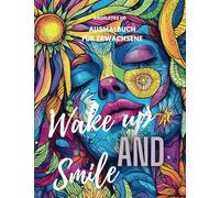 Wake up and Smile - Ein Ausmalbuch für Erwachsene für die kreative Reise zu Dir selbst: Selbstliebe und Achtsamkeit mit positiven Affirmationen auf englisch - Malbuch für Erwachsene