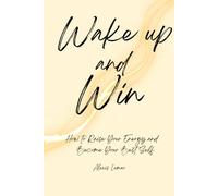 Wake Up and Win: How to Raise Your Energy and Become Your Best Self