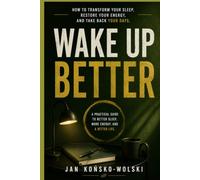 WAKE UP BETTER: How to Transform Your Sleep, Restore Your Energy, and Take Back Your Days