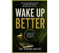 WAKE UP BETTER: How to Transform Your Sleep, Restore Your Energy, and Take Back Your Days