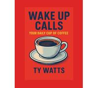WAKE UP CALLS: Your Daily Cup of Coffee