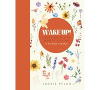 Wake Up!: Creating A Life Worth Loving: A 52-Week Journal