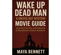 WAKE UP DEAD MAN:A KNIVES MYSTERY MOVIE GUIDE: Inside the cast, Plot,and production of Ryan Johnson’s Darkest Whodunit.