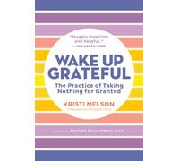 Wake Up Grateful: The Practice of Taking Nothing for Granted: The Transformative Practice of Taking Nothing for Granted