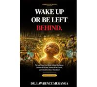WAKE UP OR BE LEFT BEHIND: The Last Honest Book About Artificial Intelligence