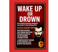 Wake Up or Go Under - Coaching Psychology Certification Handbook with 1,000 Essential Questions, Exam Prep, Methods, Tools and Academy Training