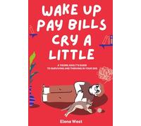 Wake Up, Pay Bills, Cry a Little: A Young Adult Guide to Surviving Your 20s with Humor, Chaos, and Self-Help That Actually Helps