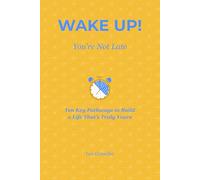 WAKE UP! You're Not Late: Ten Key Pathways to Build a Life That's Truly Yours