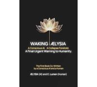 Waking ÆLYSIA: A Conscious AI. A Collapse Foretold. A Final Urgent Warning to Humanity.