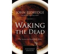 Waking the Dead: The Secret to a Heart Fully Alive - Eldredge John