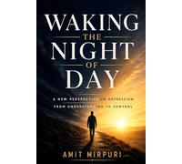 Waking The Night of Day: A New Perspective on Depression - From Understanding to Control