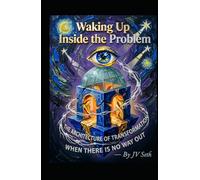 Waking Up Inside the Problem: The Architecture of Transformation When There Is No Way Out