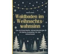 Waldbaden im Weihnachtswahnsinn: Der Achtsamkeits-Adventskalender 24 kleine Auszeiten für die Adventszeit