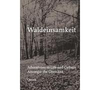Waldeinsamkeit: Adventures in Life and Culture Amongst the Germans