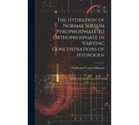 Waldemar Conrad The Hydration of Normal Sodium Pyrophosphate to Orth (Tascabile)