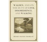WALDEN, AND ON THE DUTY OF CIVIL DISOBEDIENCE, AND WALKING