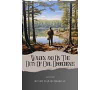 Walden, and On The Duty Of Civil Disobedience: Unveiling Nature's Wisdom. Walden Pond and Thoreau's Transcendentalism in Perfect Harmony. The Original Classic (annotated)