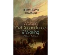 Walden, Civil Disobedience & Walking (3 Classics in One Volume): Three Most Important Works of Thoreau, Including Author's Biography