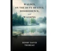 Walden, On the Duty of Civil Disobedience, and Walking