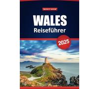 Wales Reiseführer 2025: Entdecken Sie die wichtigsten Attraktionen, versteckten Juwelen, malerischen Roadtrips, die lokale Küche und wichtige Tipps für Ihr Abenteuer