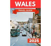 WALES TRAVEL GUIDE 2025: Discover the Heart of Wales: A Visitor’s Guide to Scenic Wonders and Cultural Treasures