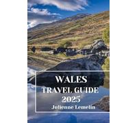 WALES TRAVEL GUIDE 2025: Discover Wales’s Accommodations, tourist attractions and spots. Practical Tips and Local Insights