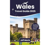 Wales Travel Guide 2025: Must-See Destinations, Hidden Treasures, Insider Tips & Local Experiences