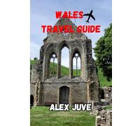 Wales Travel Guide 2025: The Ultimate Guide to Exploring the Heart of Celtic Heritage, Natural Wonders, and Timeless Castles