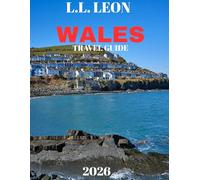 Wales TRAVEL GUIDE 2026: Wales Uncovered: Explore the Castles, Coastlines, and Culture of the Land of Dragons
