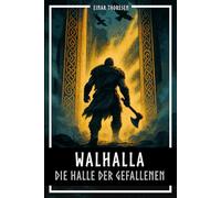 Walhalla - Die Halle der Gefallenen: Nordische Mythologie zwischen Edda, Walküren, Einherjar und Ragnarök