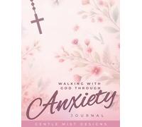 Waling With God Through Anxiety Journal: Guided Self Paced Bible Based Workbook With Daily Scripture Prompts, Self Help Mental Health Activity Book For Women