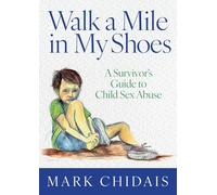 Walk a Mile in my Shoes: A Survivor’s Guide to Child Sex Abuse