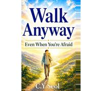 Walk Anyway: Even When You’re Afraid