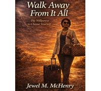 Walk Away from It All: The Willpower to Choose Yourself: A Journey of Courage, Self-Discovery, and Choosing Peace Over Chaos